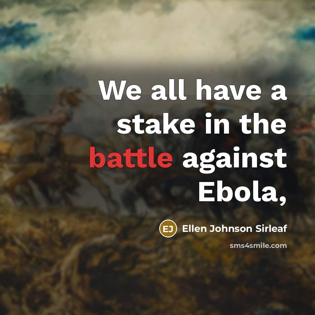 “We all have a stake in the battle against Ebola,…” quote by Ellen Johnson Sirleaf