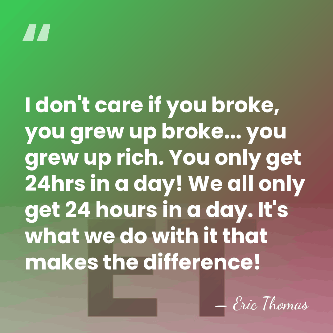 I don't care if you broke, you grew up broke... you grew&hellip; - Eric Thomas