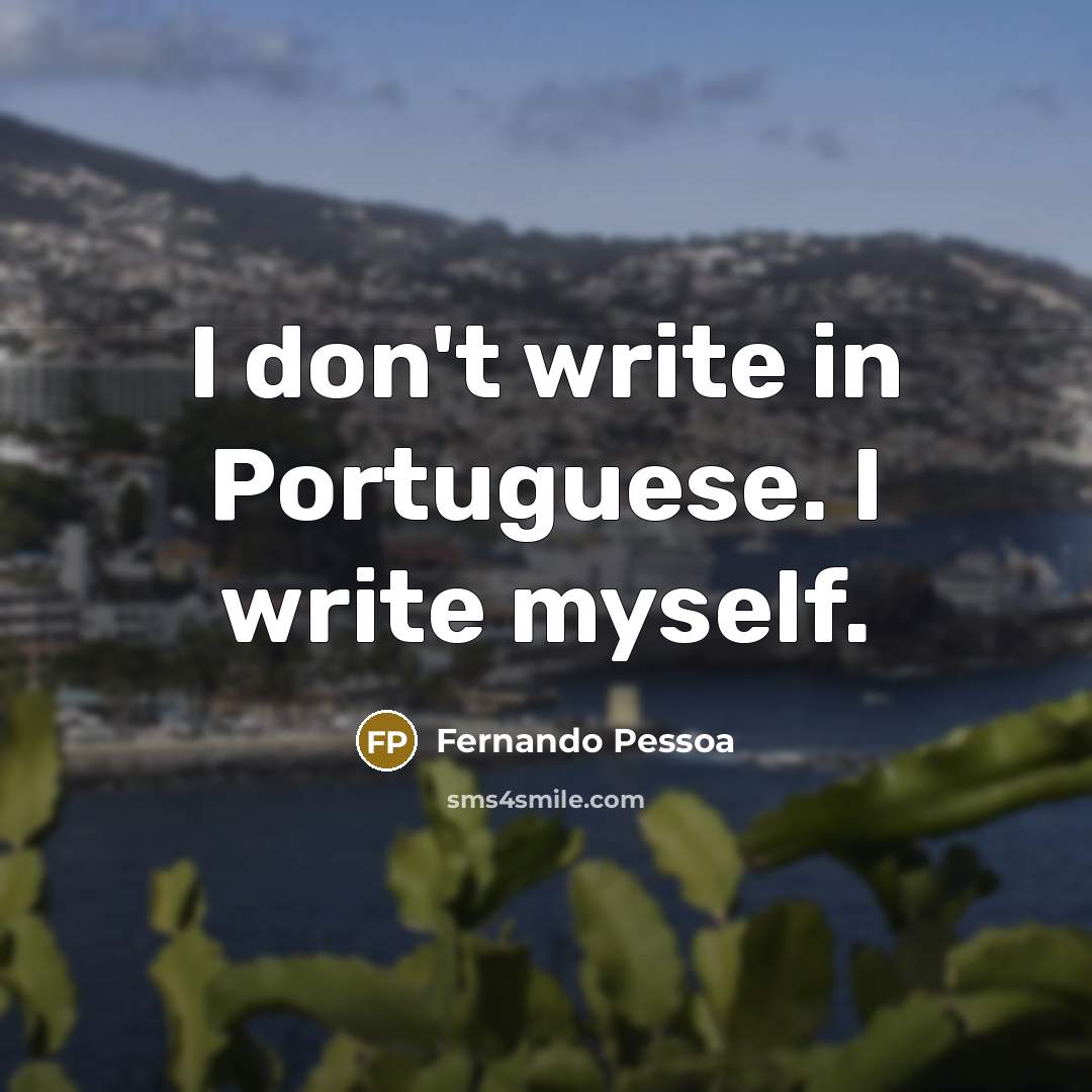 “I don't write in Portuguese. I write myself.…” quote by Fernando Pessoa