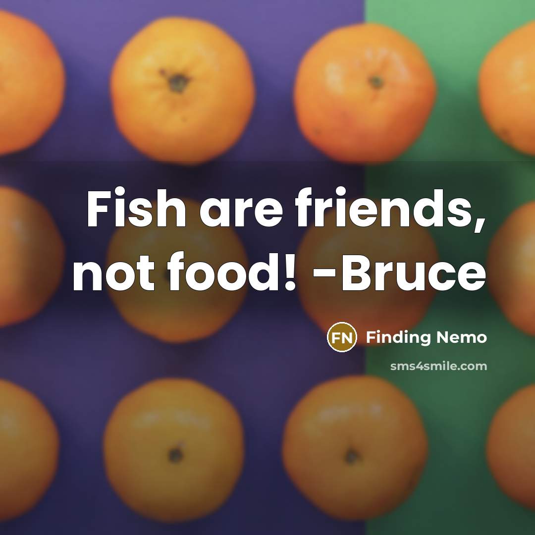 “Fish are friends, not food! -Bruce…” quote by Finding Nemo