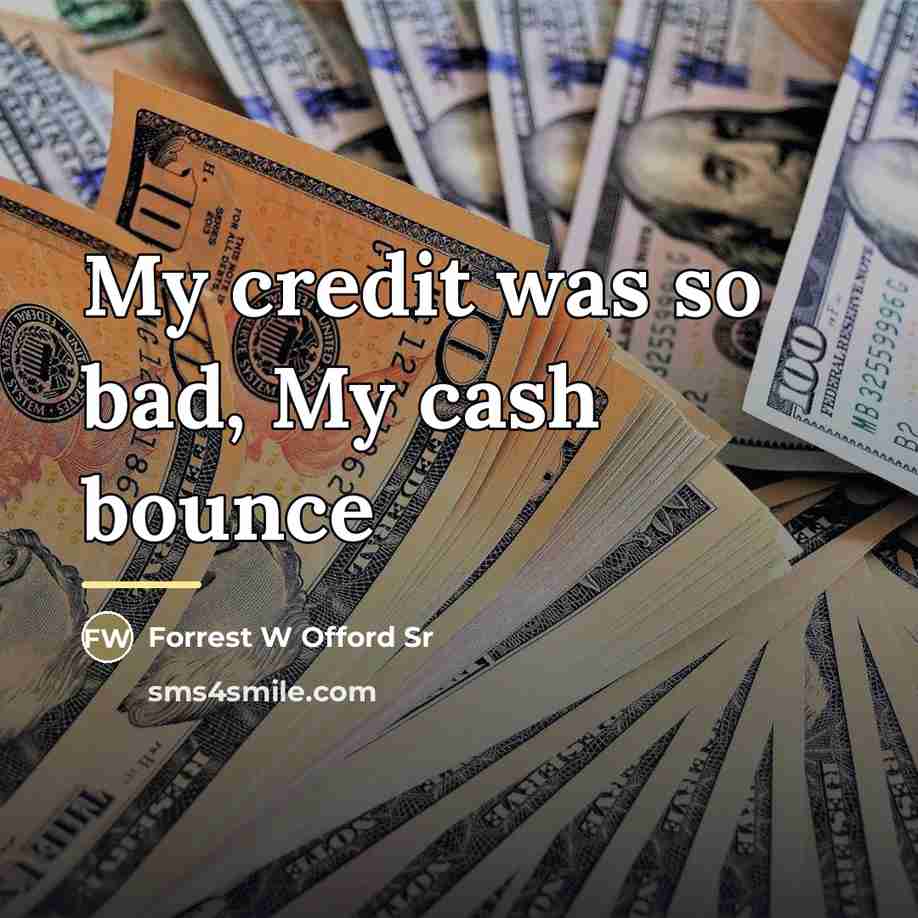 “My credit was so bad, My cash bounce…” quote by Forrest W Offord Sr