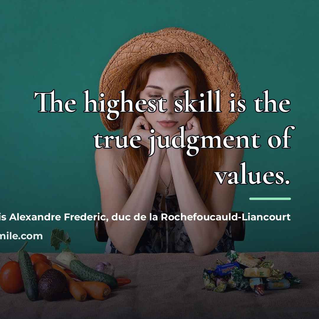 “The highest skill is the true judgment of values.…” quote by Francois Alexandre Frederic, duc de la Rochefoucauld-Liancourt