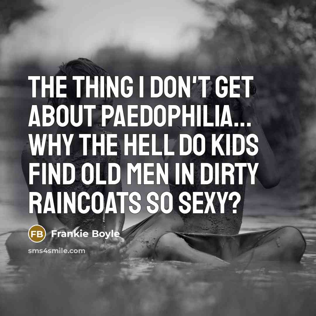 “The thing I don't get about paedophilia... Why the hell…” quote by Frankie Boyle
