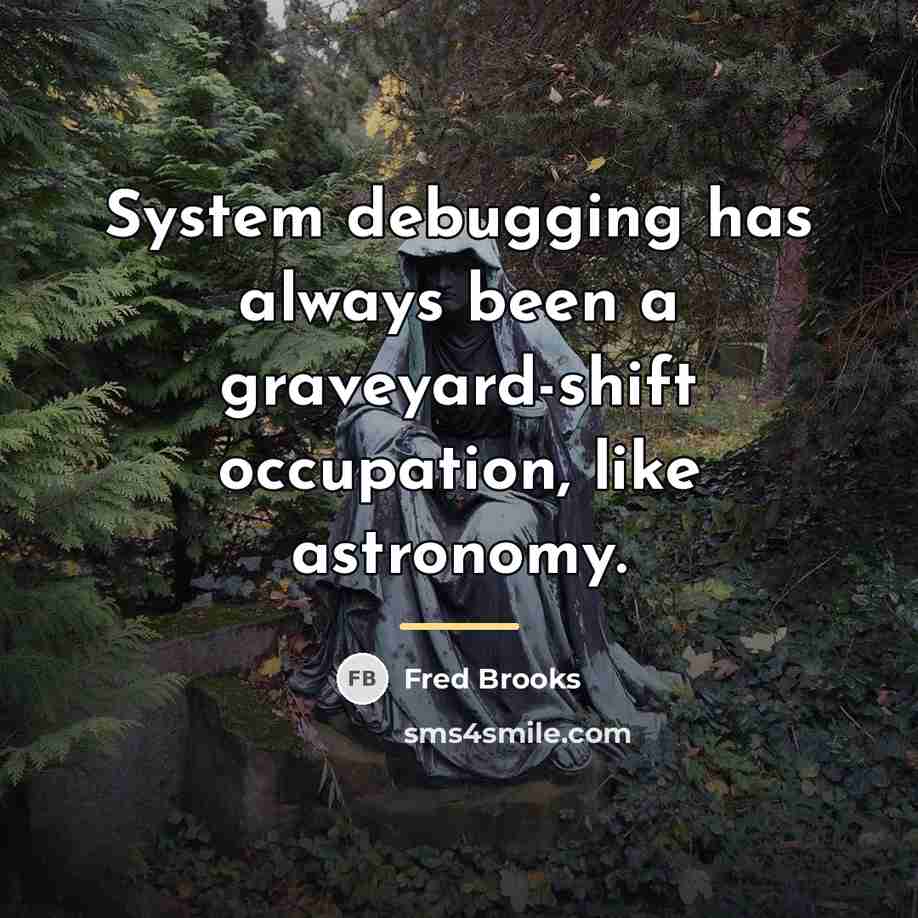 “System debugging has always been a graveyard-shift occupation, like astronomy.…” quote by Fred Brooks
