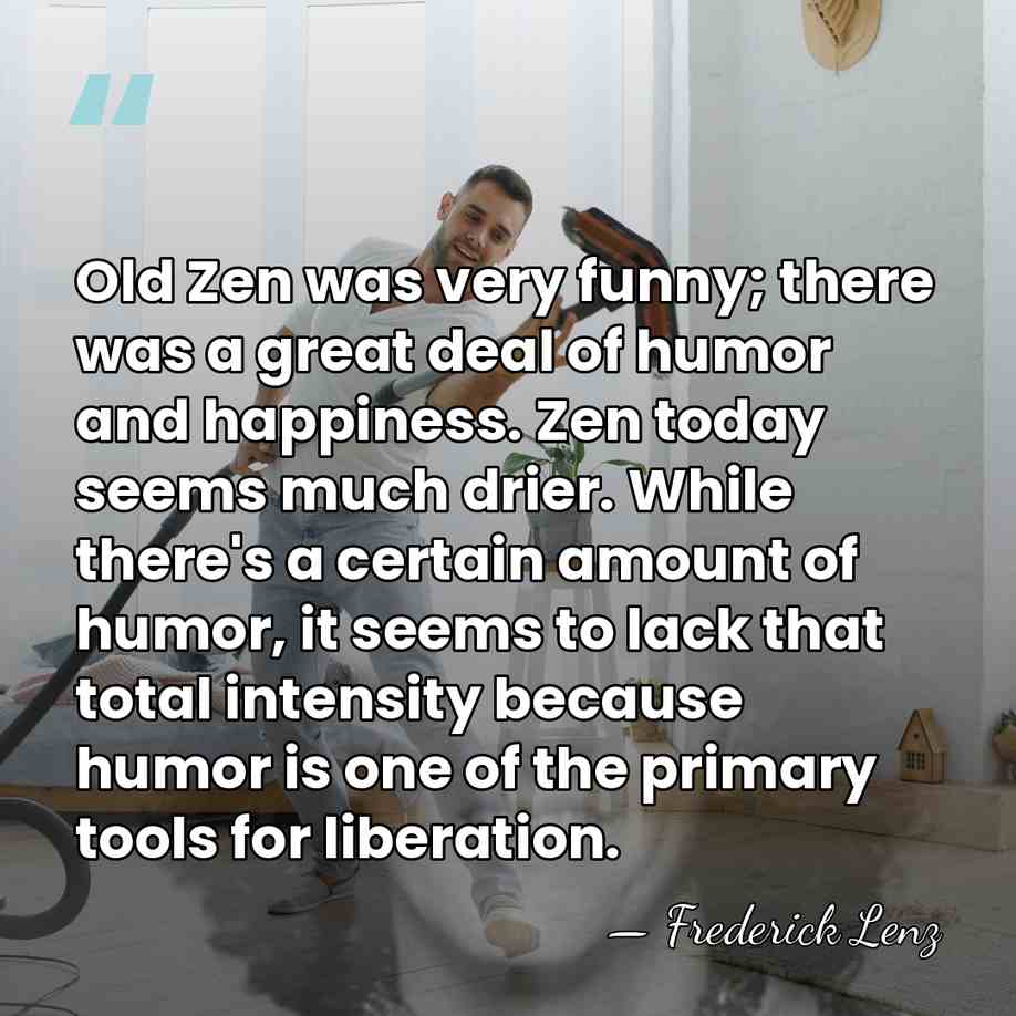 Old Zen was very funny; there was a great deal of humor&hellip; - Frederick Lenz