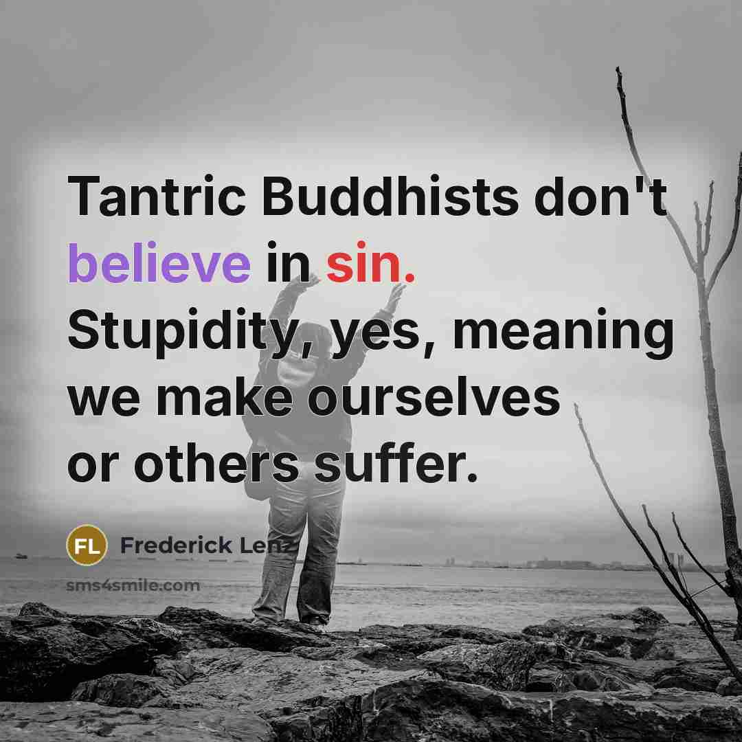“Tantric Buddhists don't believe in sin. Stupidity, yes, meaning we…” quote by Frederick Lenz