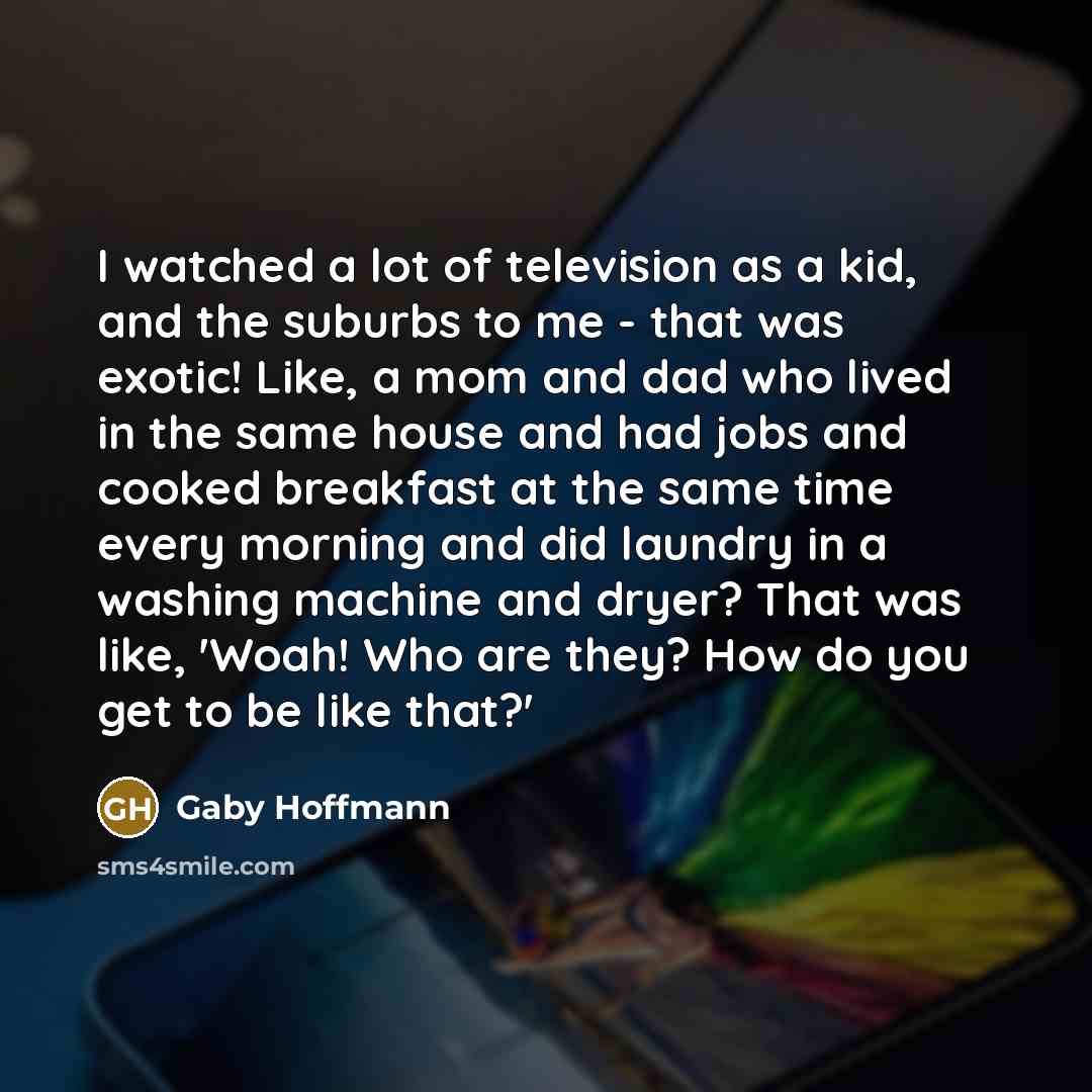 “I watched a lot of television as a kid, and…” quote by Gaby Hoffmann