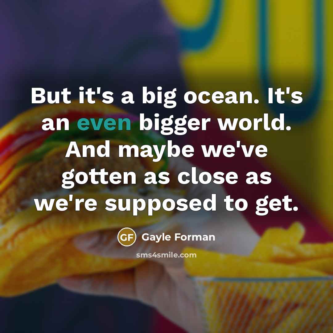 “But it's a big ocean. It's an even bigger world.…” quote by Gayle Forman
