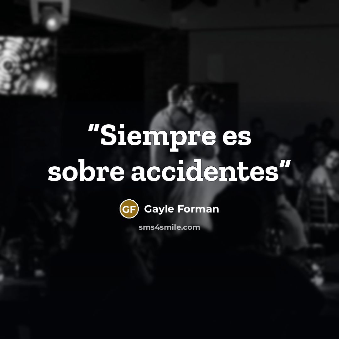 “Siempre es sobre accidentes” quote by Gayle Forman