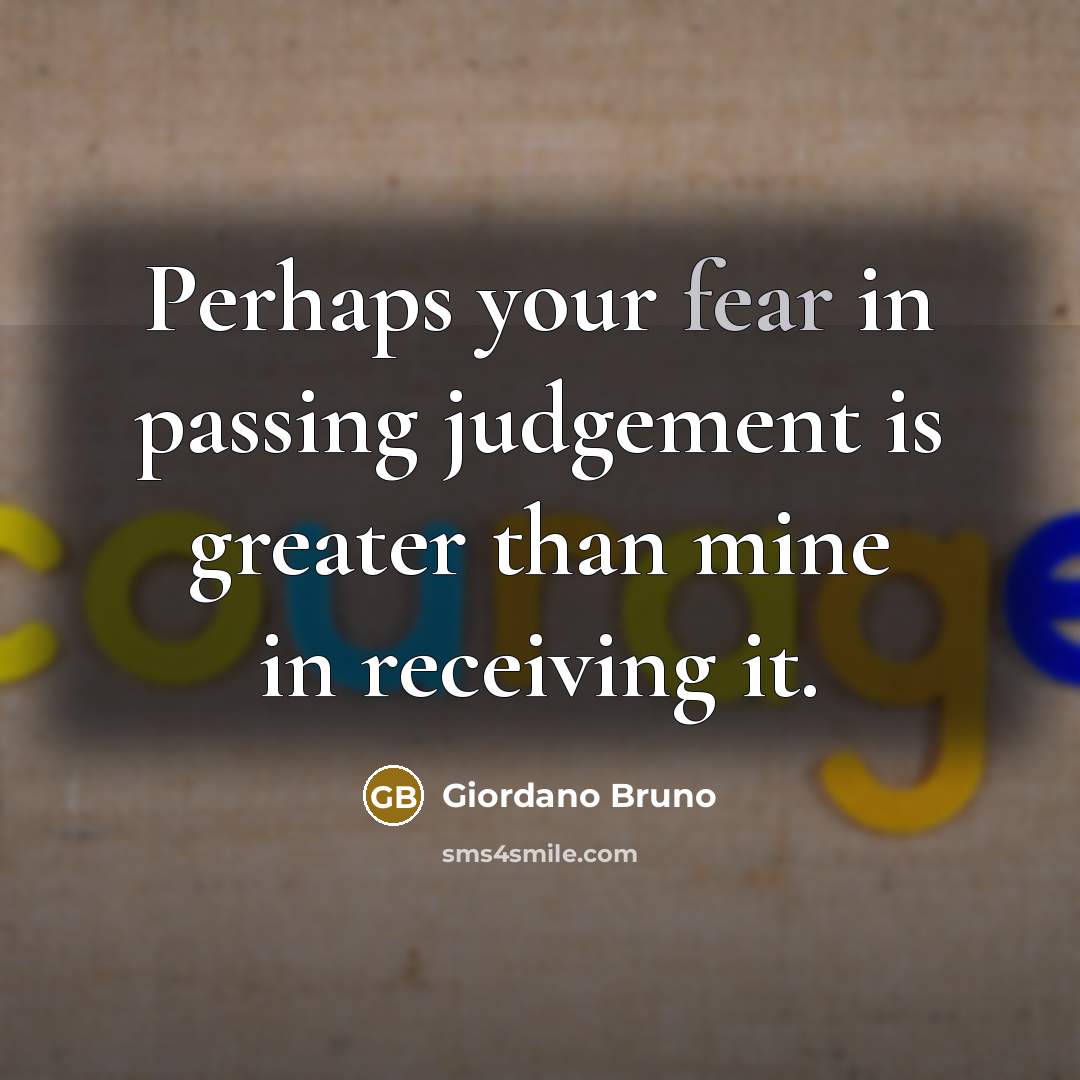 “Perhaps your fear in passing judgement is greater than mine…” quote by Giordano Bruno