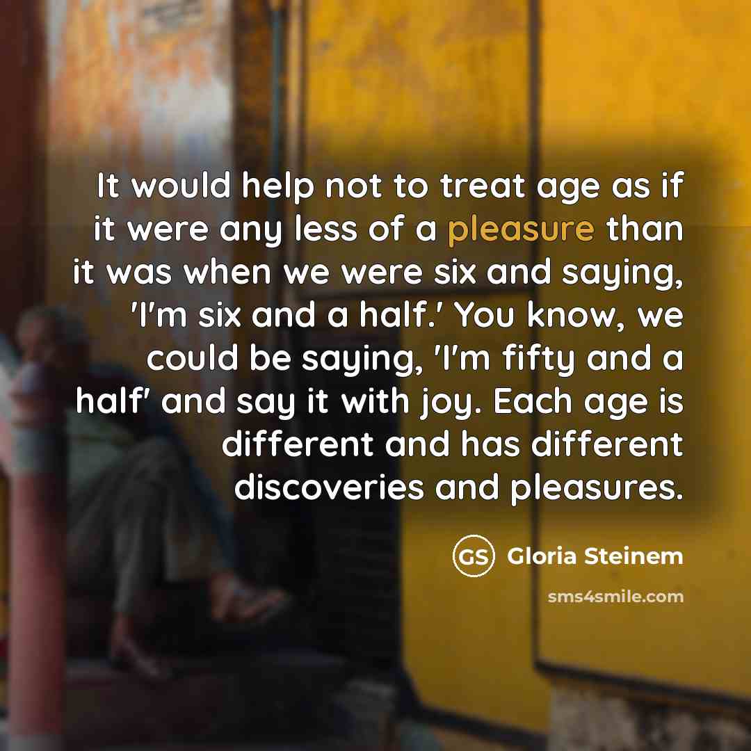 “It would help not to treat age as if it…” quote by Gloria Steinem