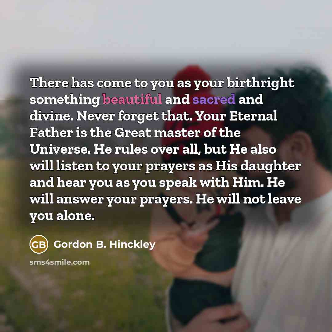“There has come to you as your birthright something beautiful…” quote by Gordon B. Hinckley