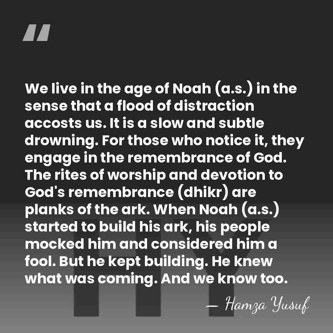 We live in the age of Noah (a.s.) in the sense that&hellip; - Hamza Yusuf