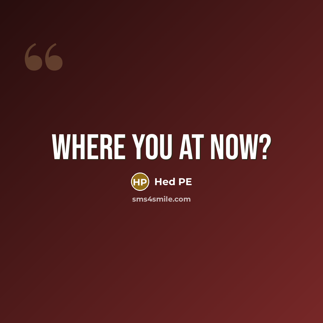“Where you at now?…” quote by Hed PE
