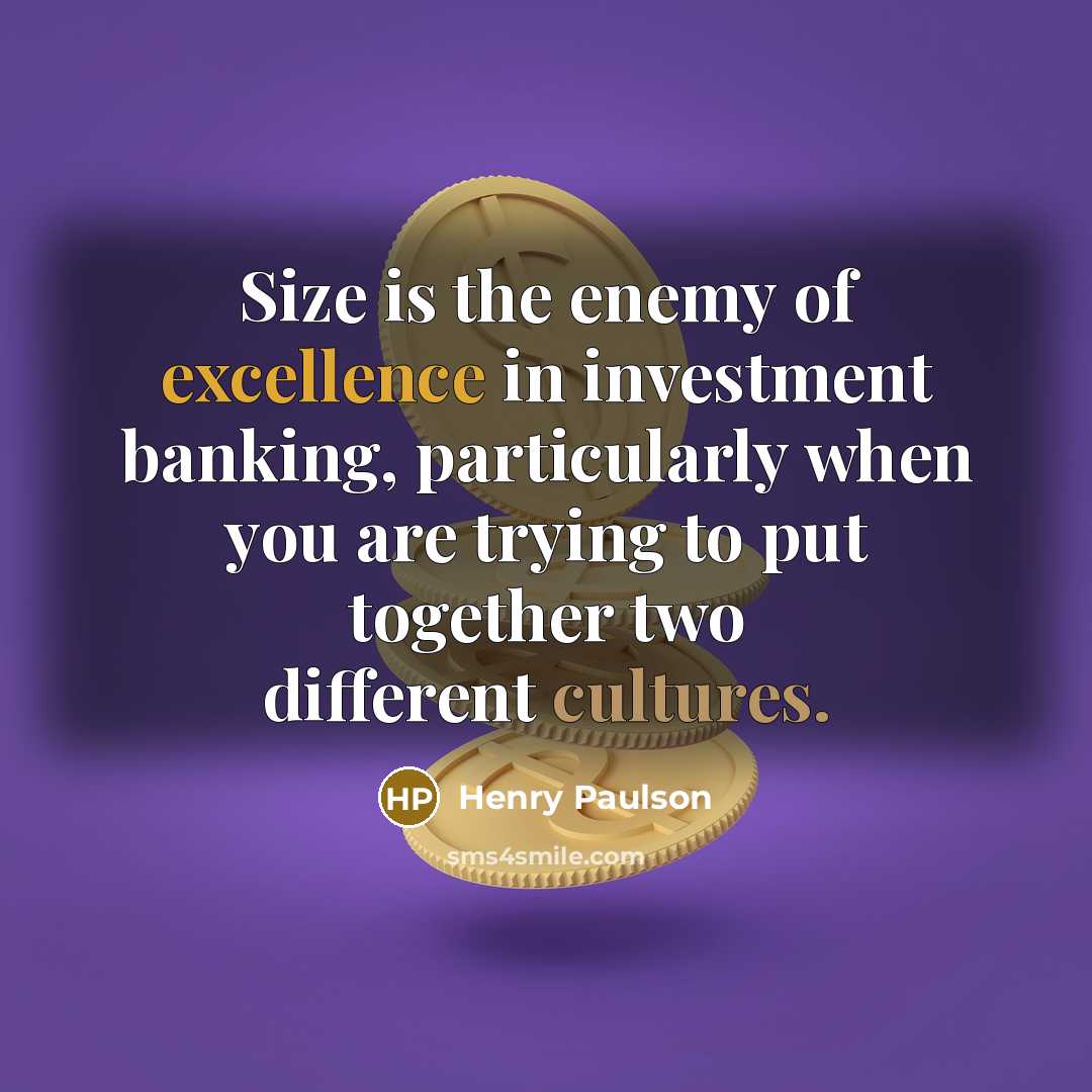 “Size is the enemy of excellence in investment banking, particularly…” quote by Henry Paulson