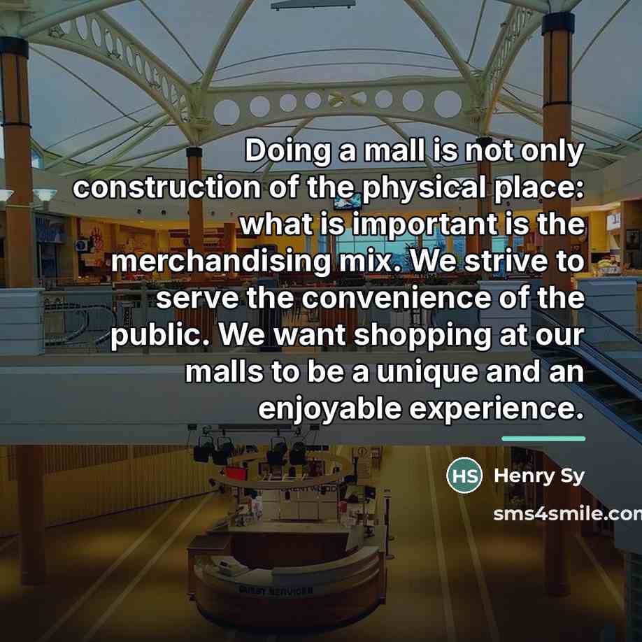 “Doing a mall is not only construction of the physical…” quote by Henry Sy