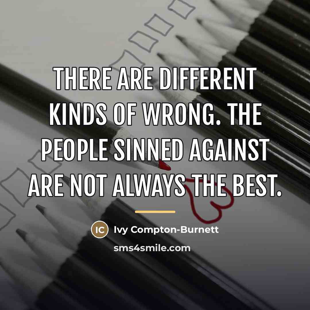 “There are different kinds of wrong. The people sinned against…” quote by Ivy Compton-Burnett