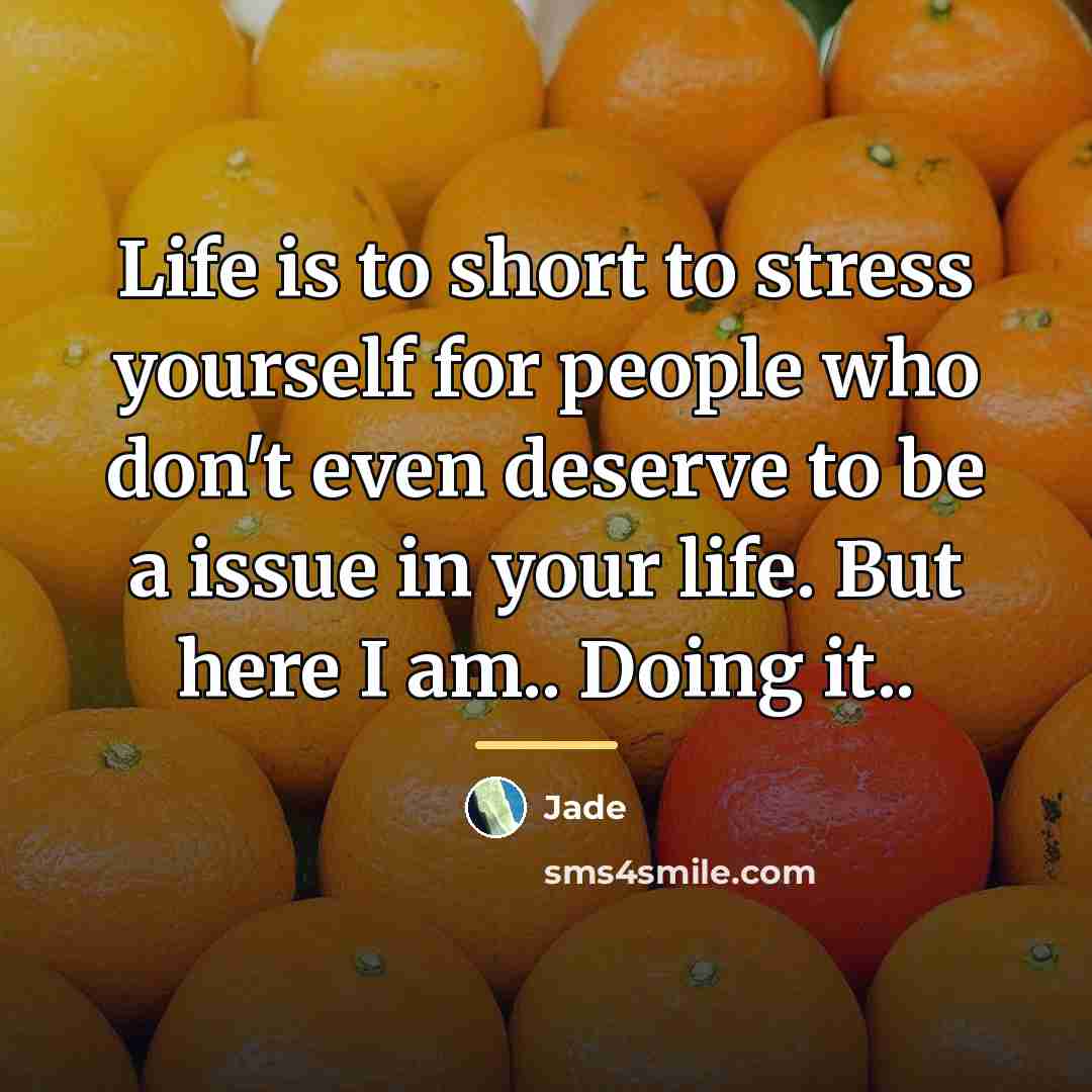 “Life is to short to stress yourself for people who…” quote by Jade