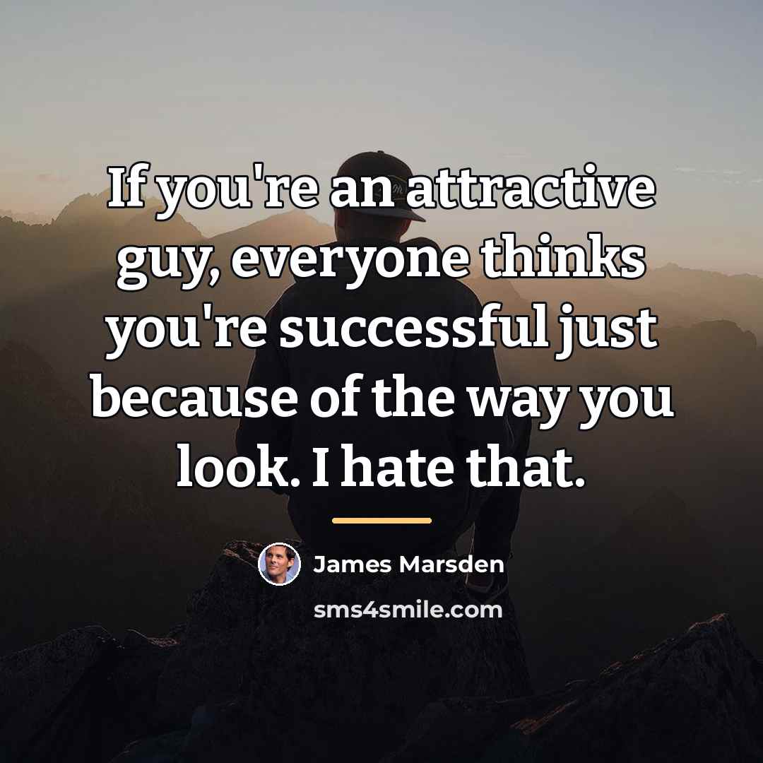 “If you're an attractive guy, everyone thinks you're successful just…” quote by James Marsden
