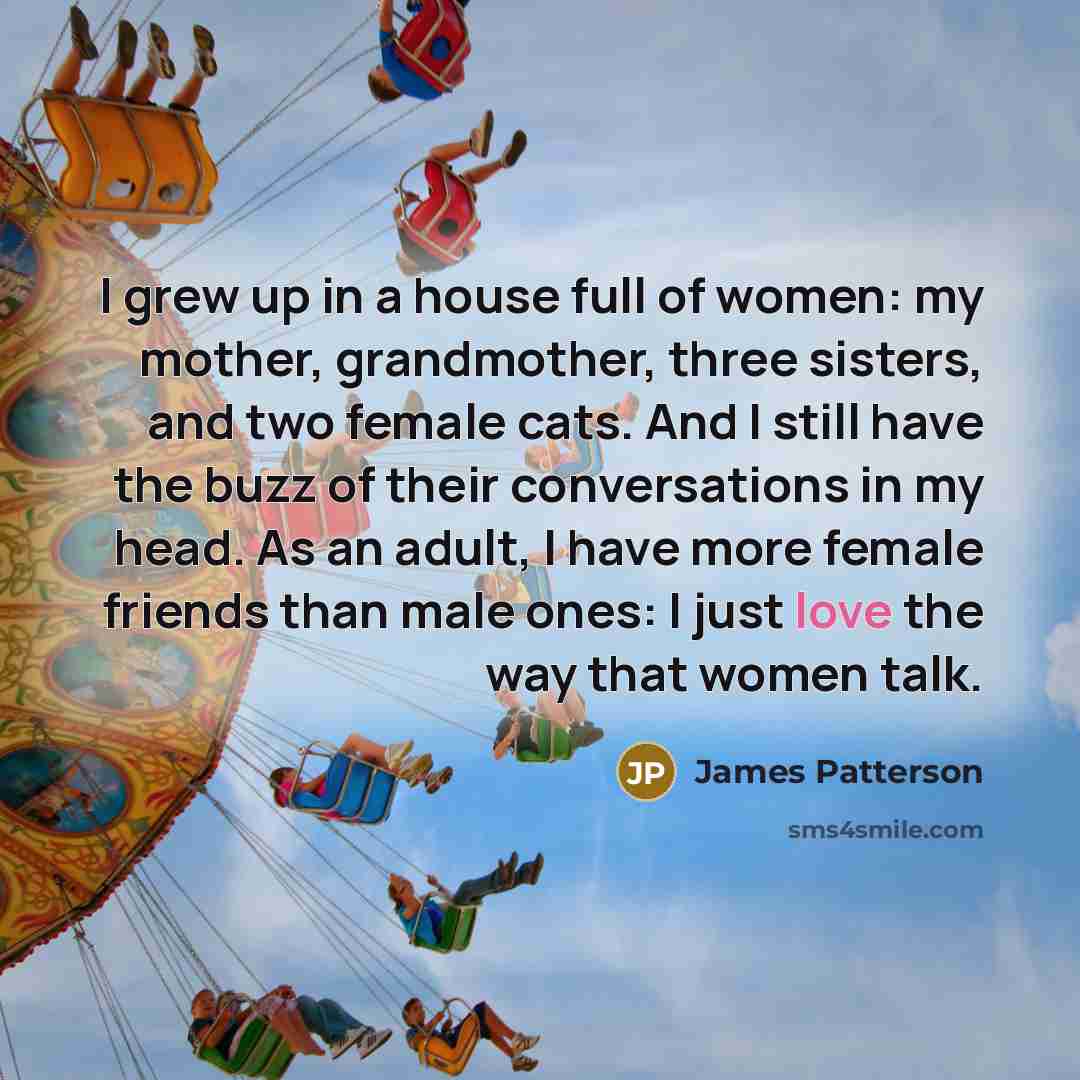 “I grew up in a house full of women: my…” quote by James Patterson