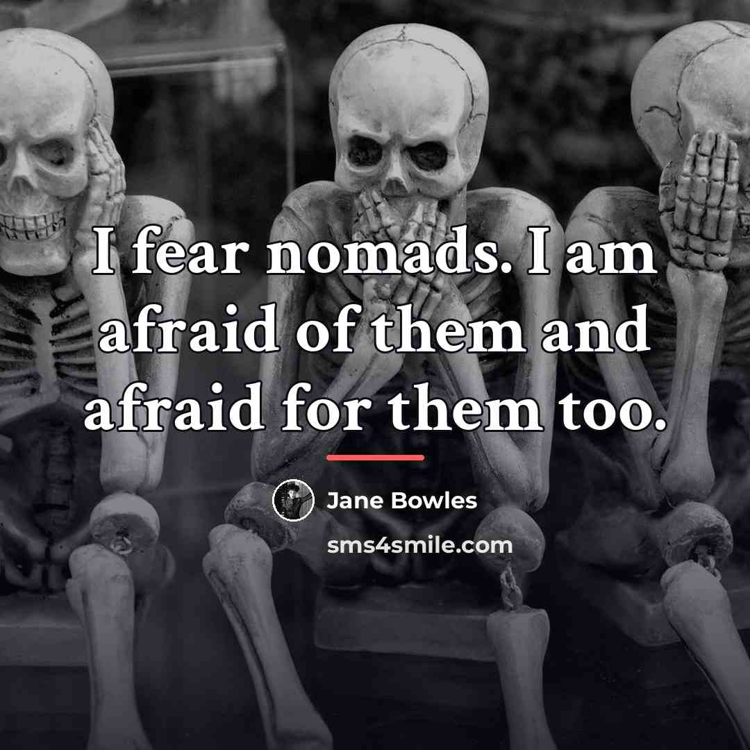 “I fear nomads. I am afraid of them and afraid…” quote by Jane Bowles