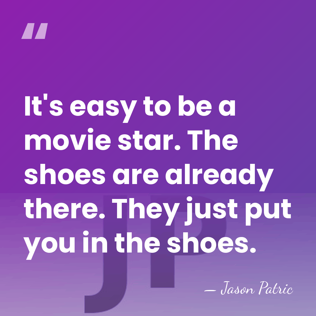 It's easy to be a movie star. The shoes are already there.&hellip; - Jason Patric