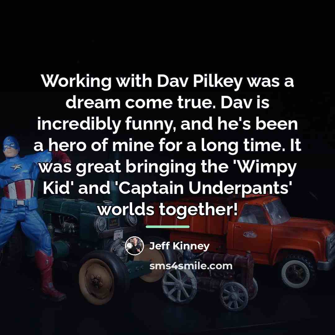“Working with Dav Pilkey was a dream come true. Dav…” quote by Jeff Kinney