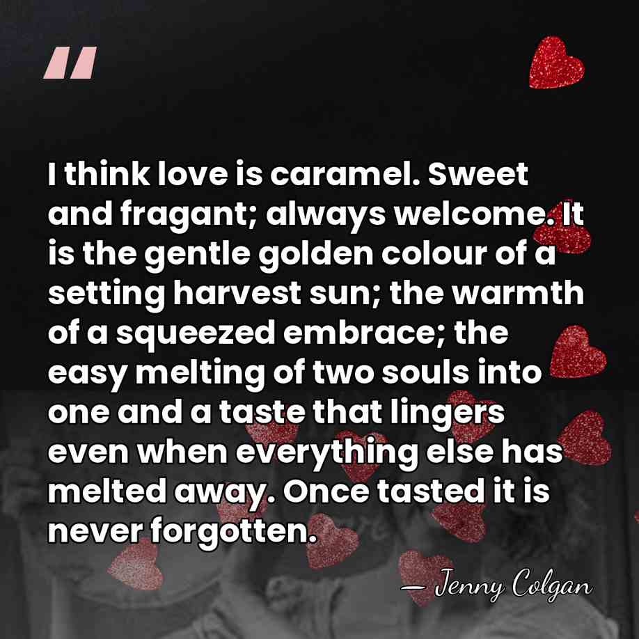 I think love is caramel. Sweet and fragant; always welcome. It is&hellip; - Jenny Colgan