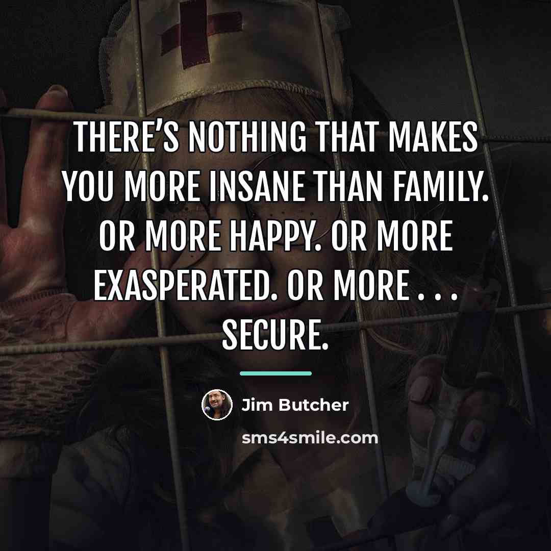 “There’s nothing that makes you more insane than family. Or…” quote by Jim Butcher