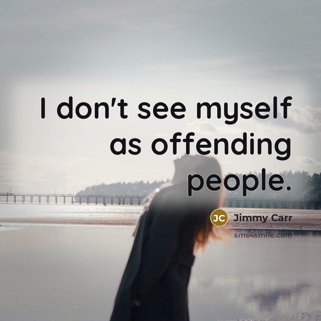 “I don't see myself as offending people.…” quote by Jimmy Carr