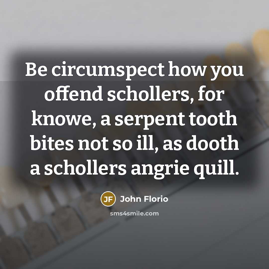 “Be circumspect how you offend schollers, for knowe, a serpent…” quote by John Florio