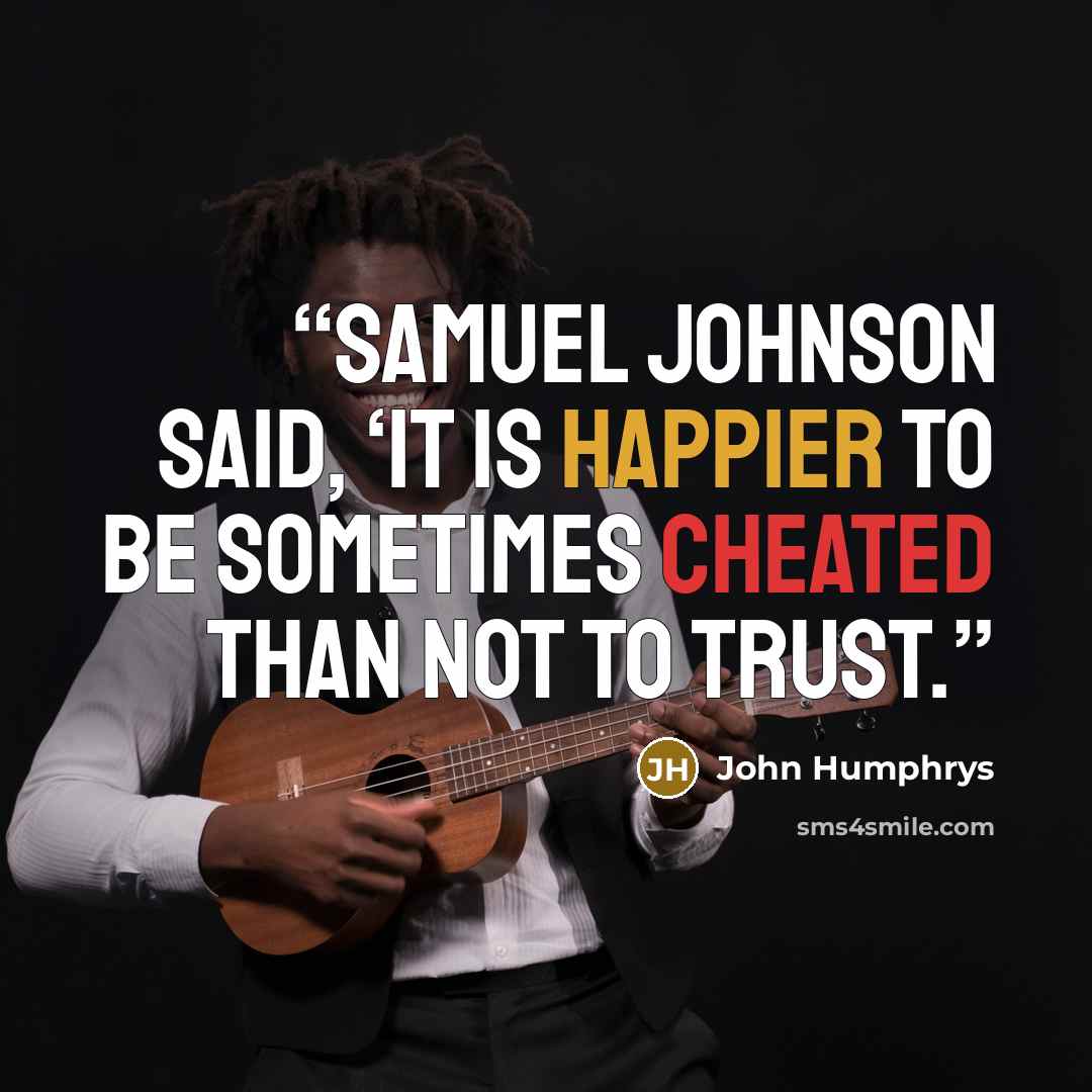 “Samuel Johnson said, ‘It is happier to be sometimes cheated than not to trust.” quote by John Humphrys