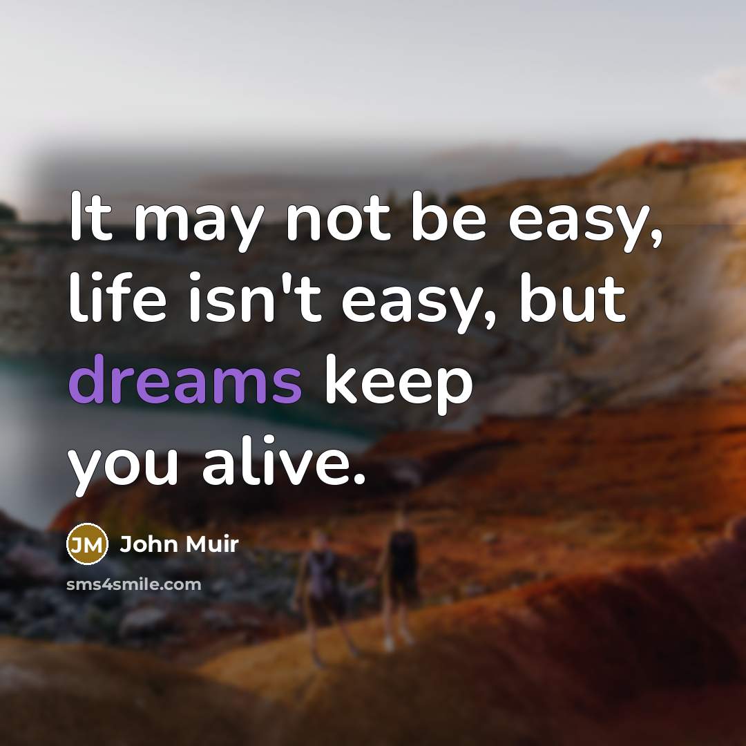 “It may not be easy, life isn't easy, but dreams…” quote by John Muir