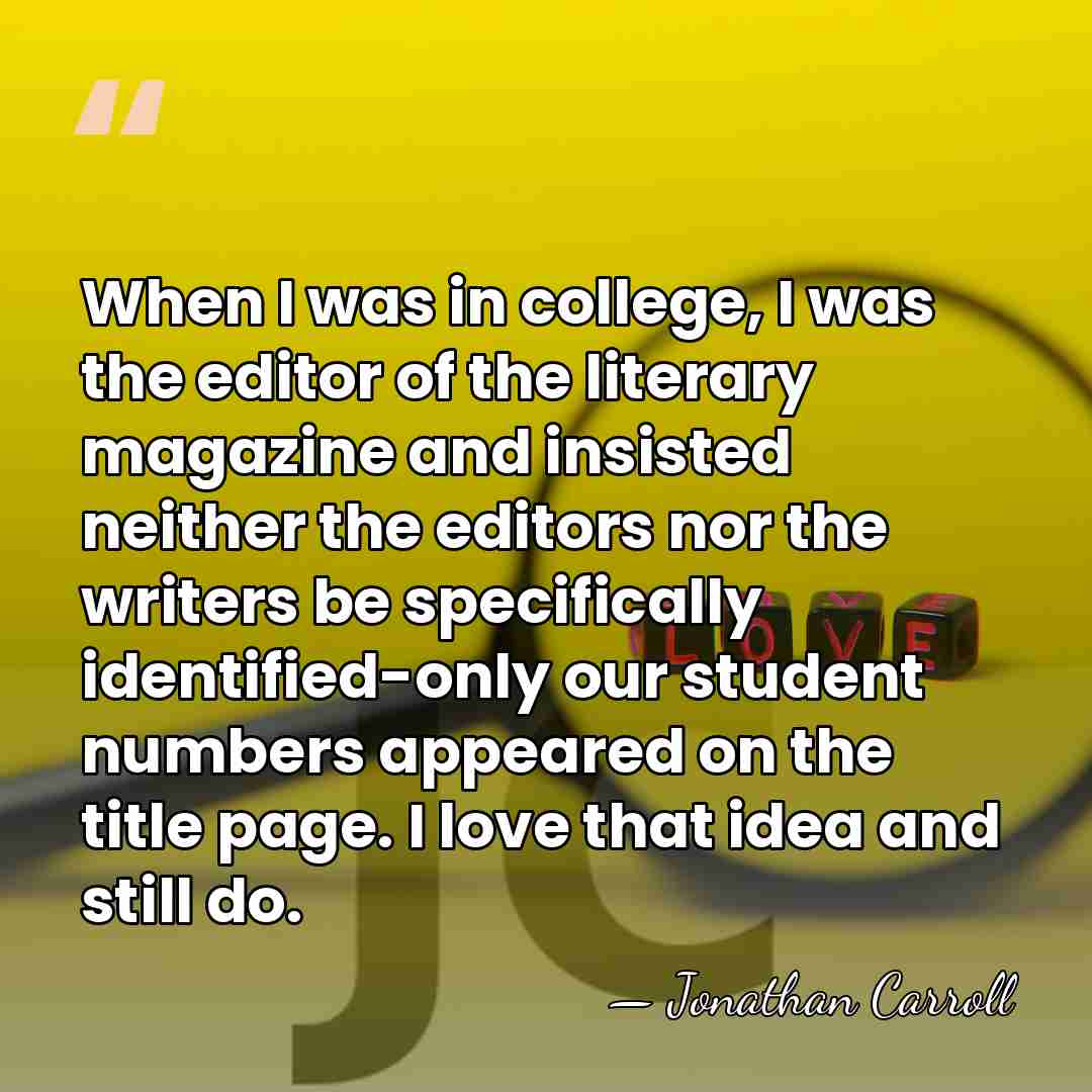When I was in college, I was the editor of the literary&hellip; - Jonathan Carroll