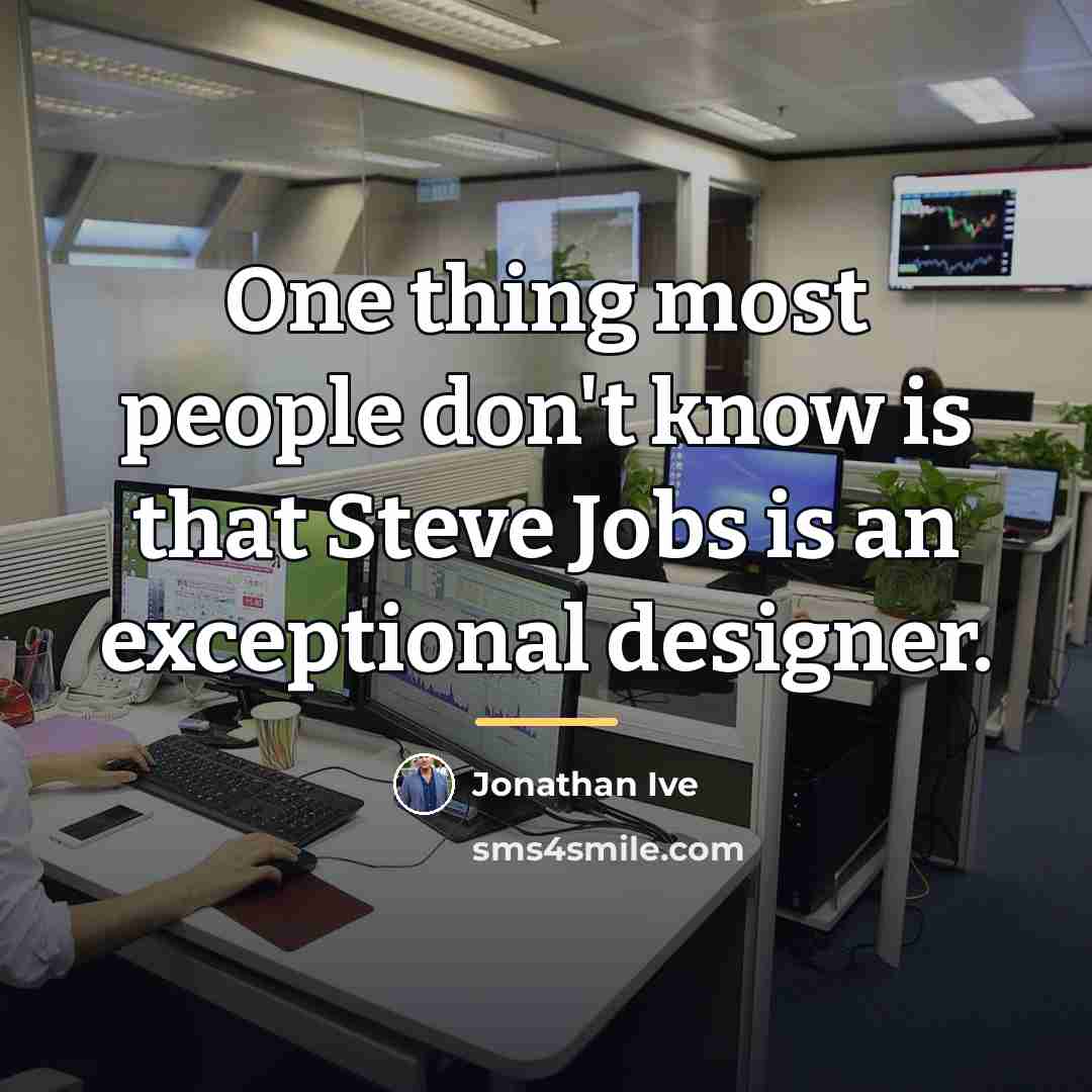“One thing most people don't know is that Steve Jobs…” quote by Jonathan Ive