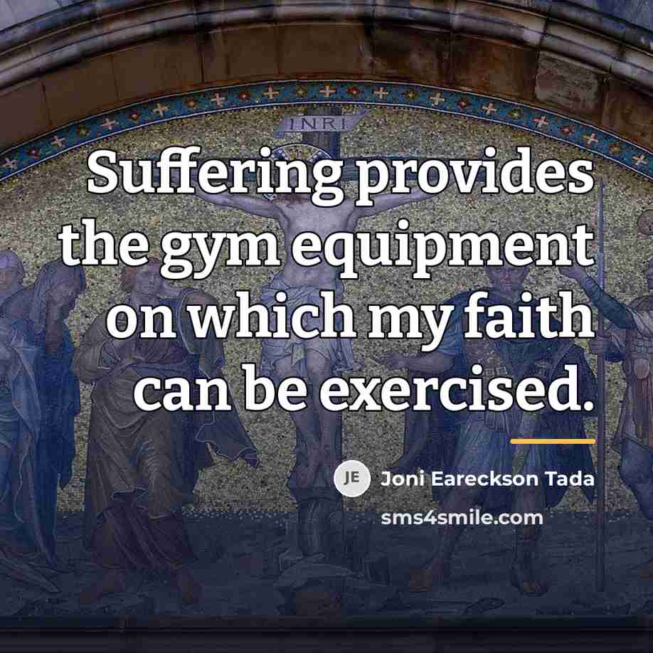 “Suffering provides the gym equipment on which my faith can…” quote by Joni Eareckson Tada