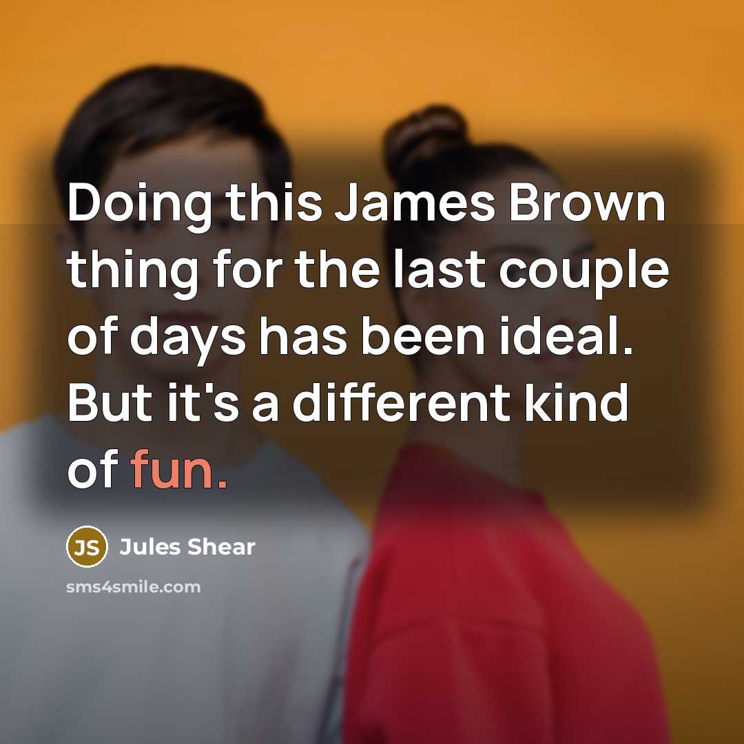 “Doing this James Brown thing for the last couple of…” quote by Jules Shear