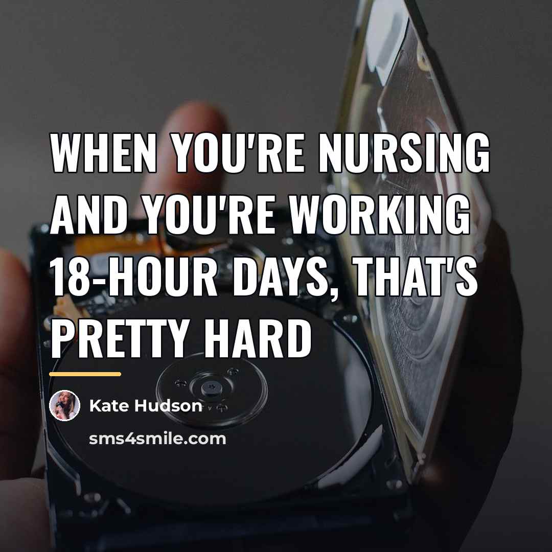 “When you're nursing and you're working 18-hour days, that's pretty…” quote by Kate Hudson