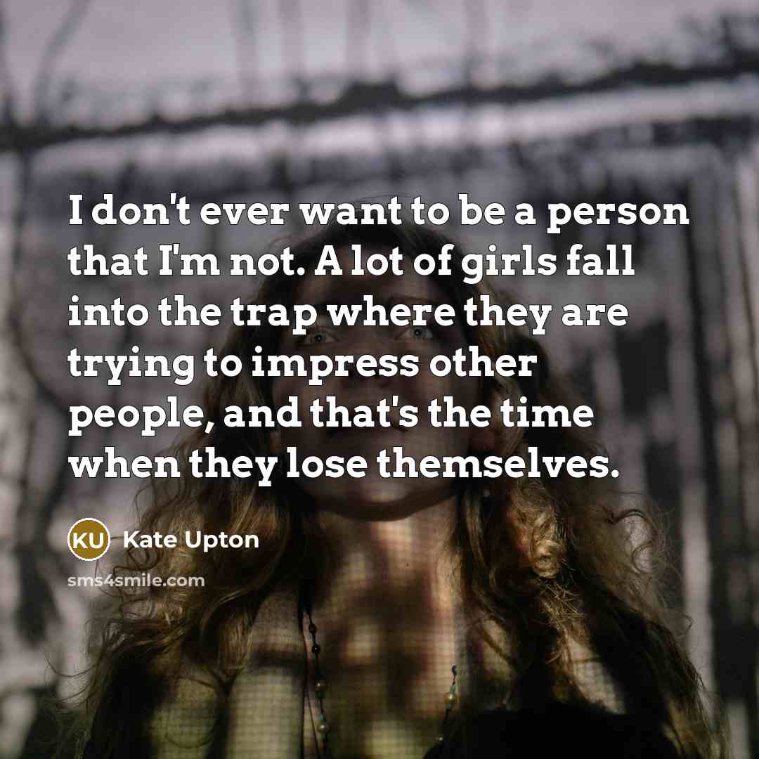 “I don't ever want to be a person that I'm…” quote by Kate Upton