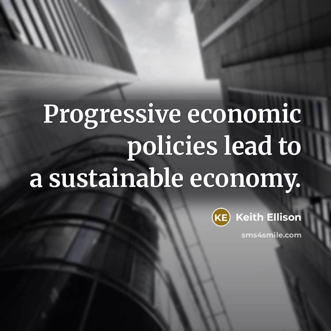 “Progressive economic policies lead to a sustainable economy.…” quote by Keith Ellison