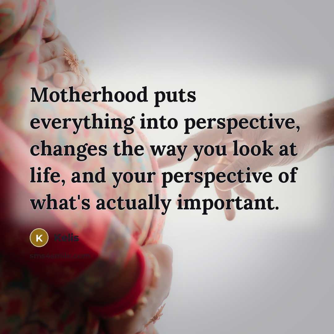 “Motherhood puts everything into perspective, changes the way you look…” quote by Kelis