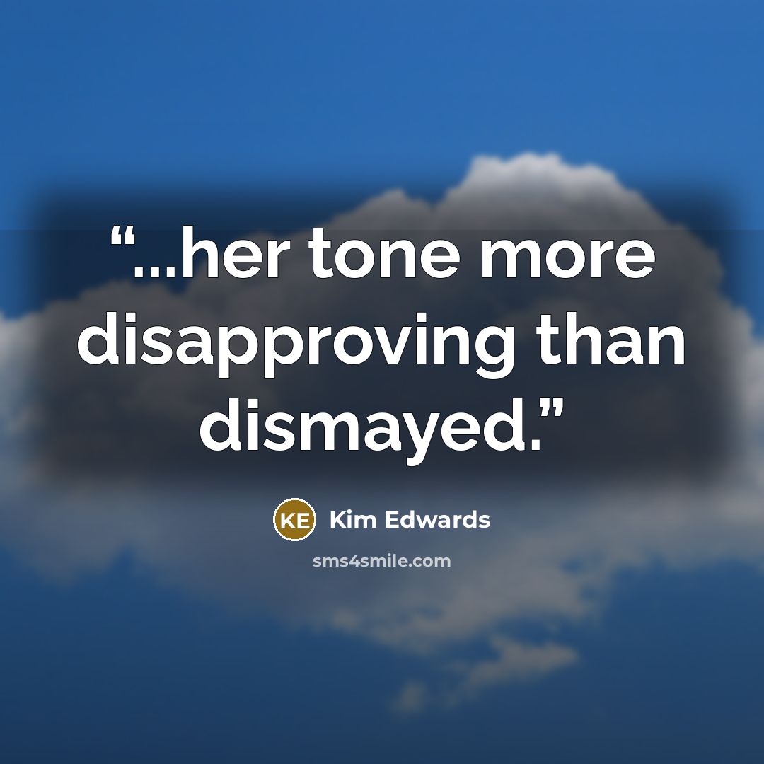 “...her tone more disapproving than dismayed.” quote by Kim Edwards