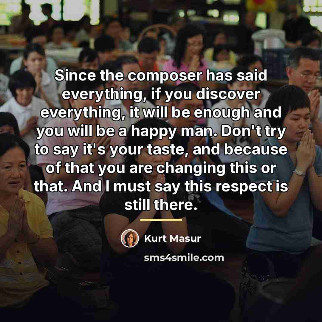 “Since the composer has said everything, if you discover everything,…” quote by Kurt Masur