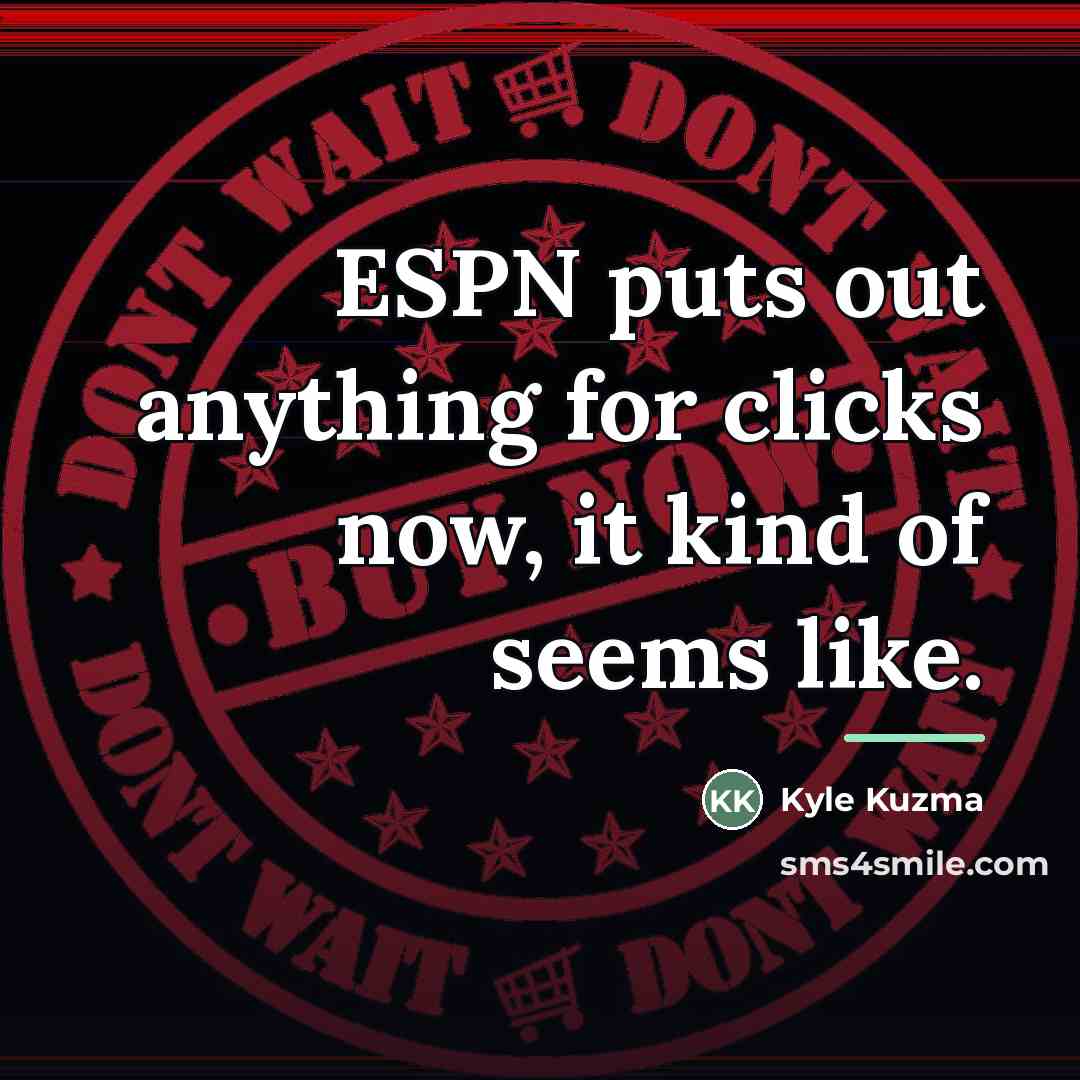 “ESPN puts out anything for clicks now, it kind of…” quote by Kyle Kuzma