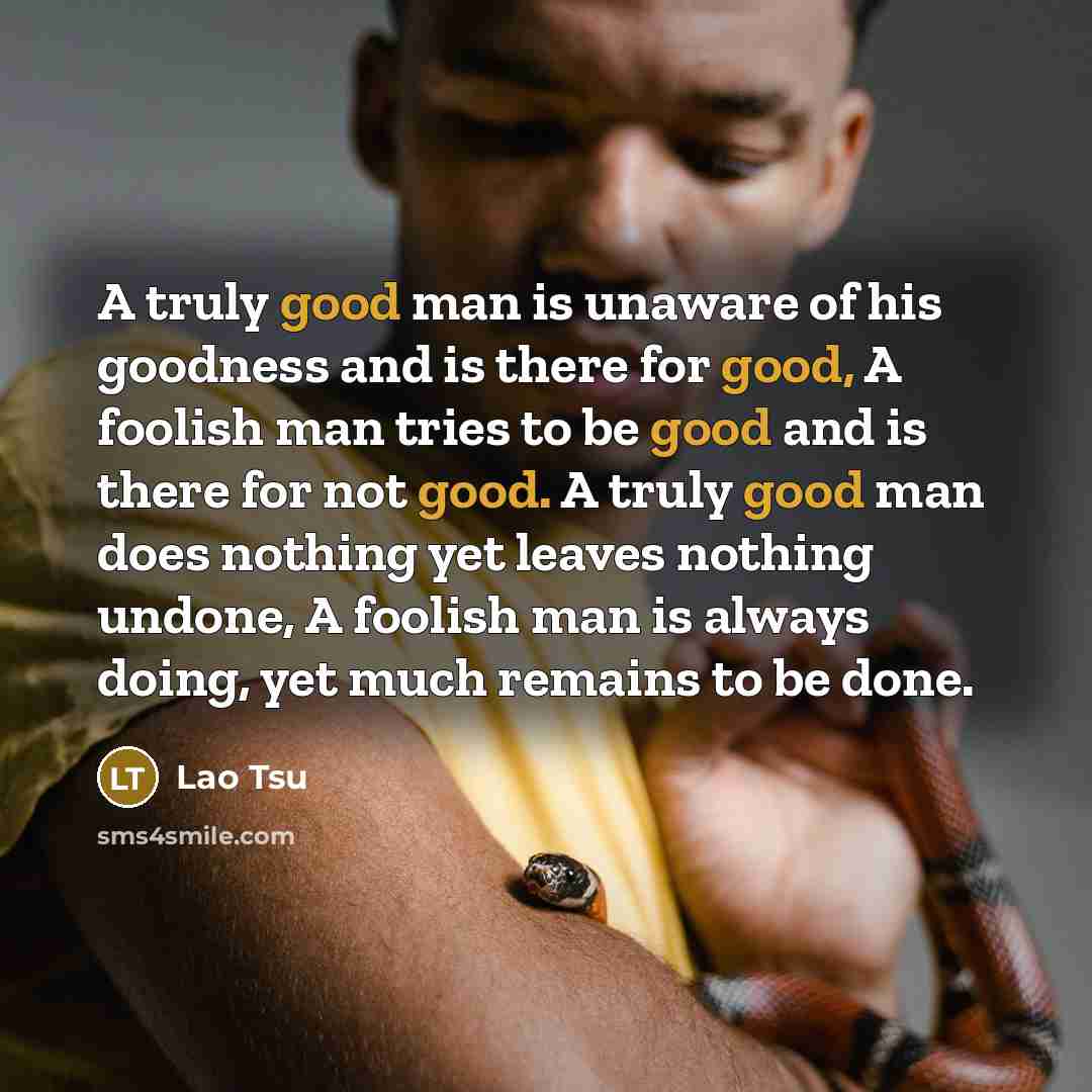“A truly good man is unaware of his goodness and…” quote by Lao Tsu