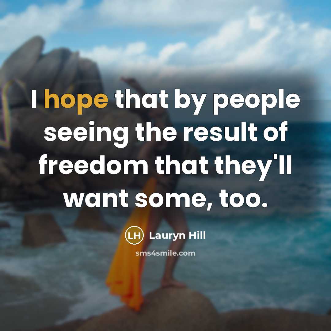 “I hope that by people seeing the result of freedom…” quote by Lauryn Hill