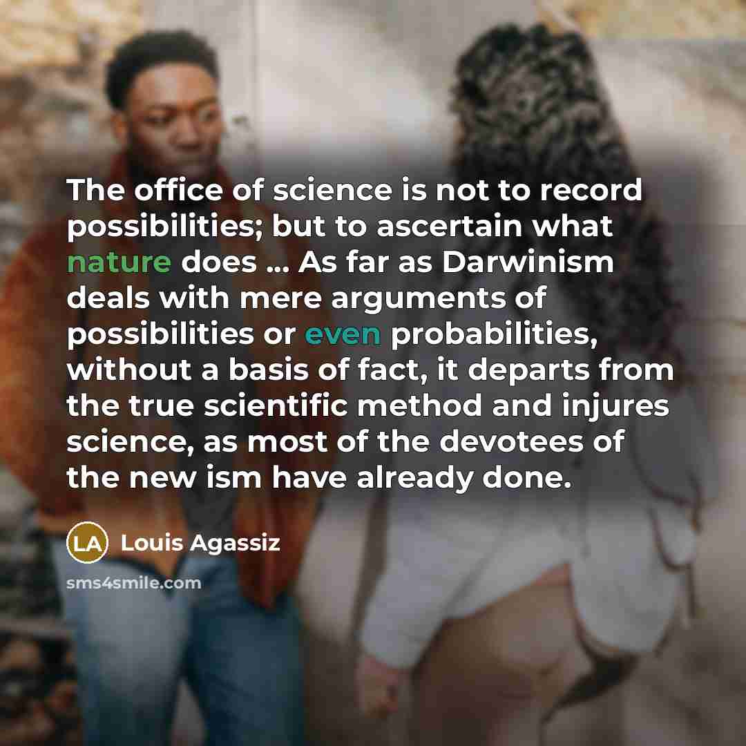 “The office of science is not to record possibilities; but…” quote by Louis Agassiz