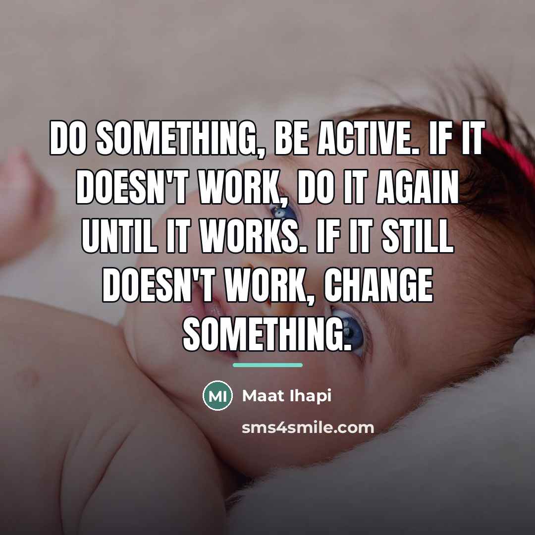 “Do something, be active. If it doesn't work, do it…” quote by Maat Ihapi