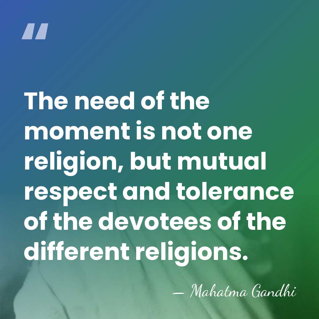 The need of the moment is not one religion, but mutual respect&hellip; - Mahatma Gandhi