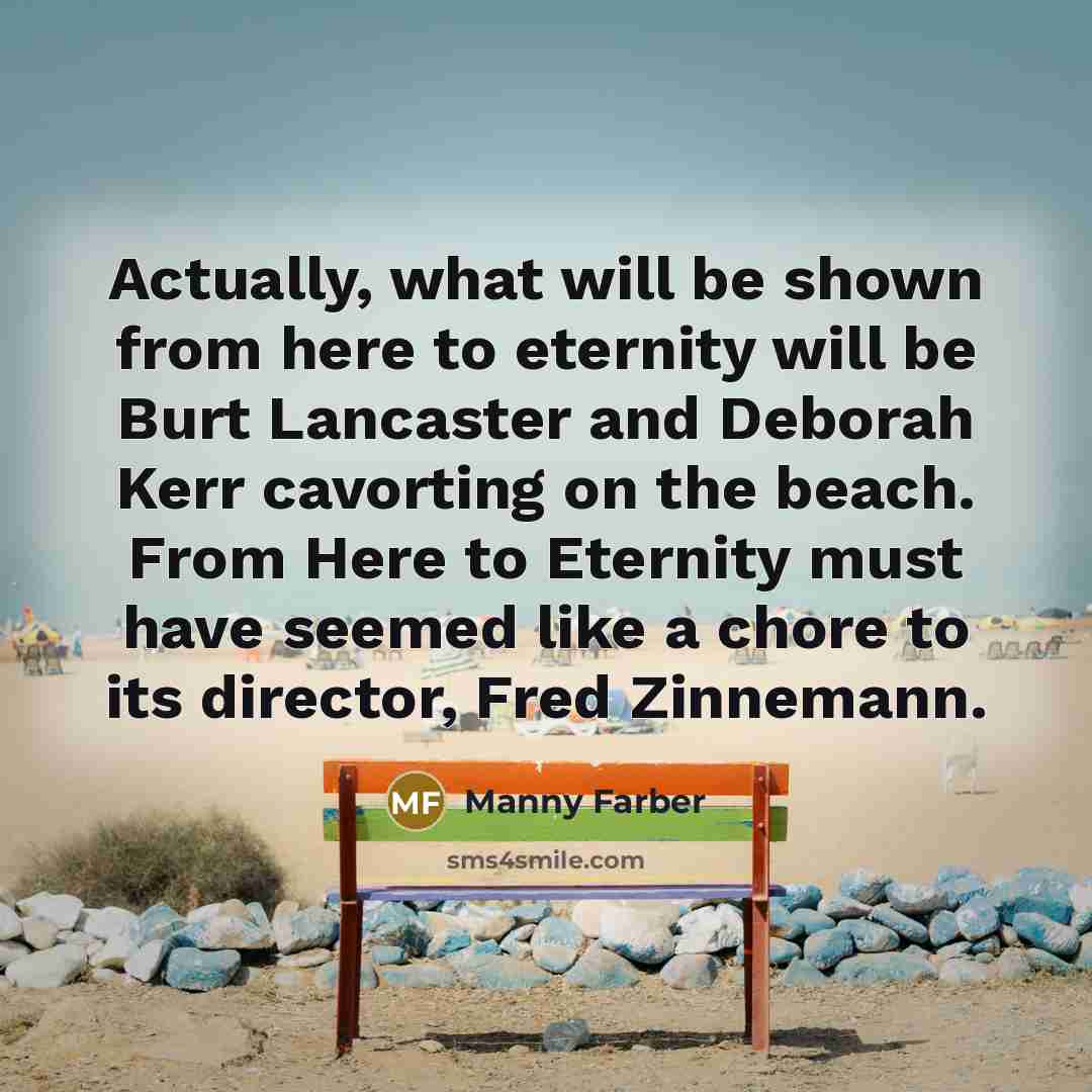 “Actually, what will be shown from here to eternity will…” quote by Manny Farber